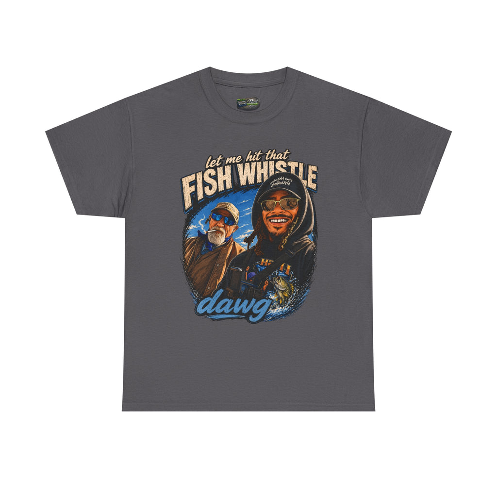 Fish Whistle Tee — “Let Me Hit That Fish Whistle Dawg” Graphic T-Shirt