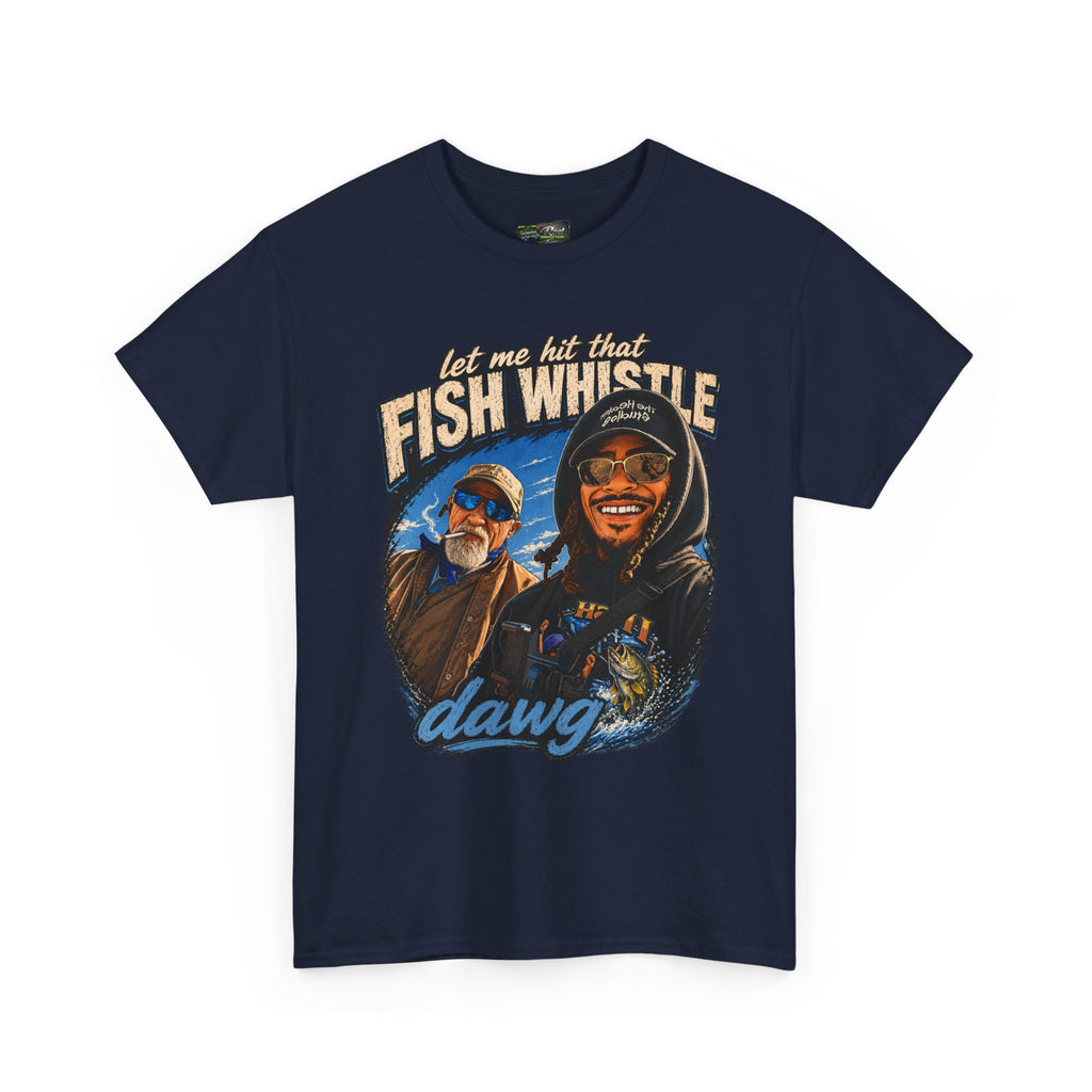 Fish Whistle Tee — “Let Me Hit That Fish Whistle Dawg” Graphic T-Shirt