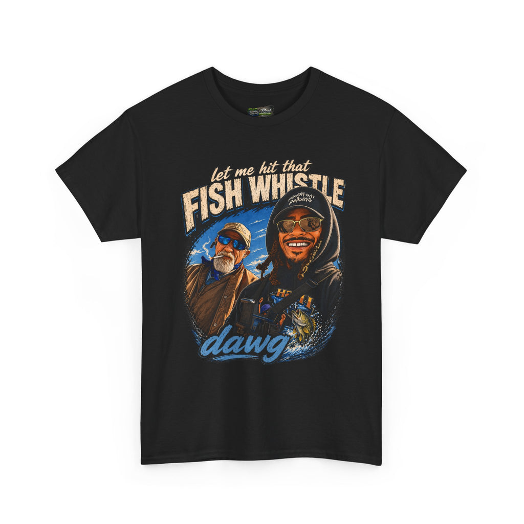 Fish Whistle Tee — “Let Me Hit That Fish Whistle Dawg” Graphic T-Shirt